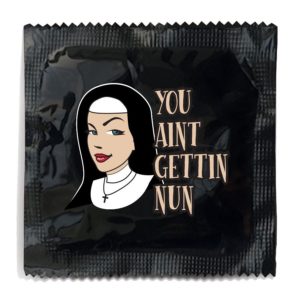You ain't getting nun funny condom